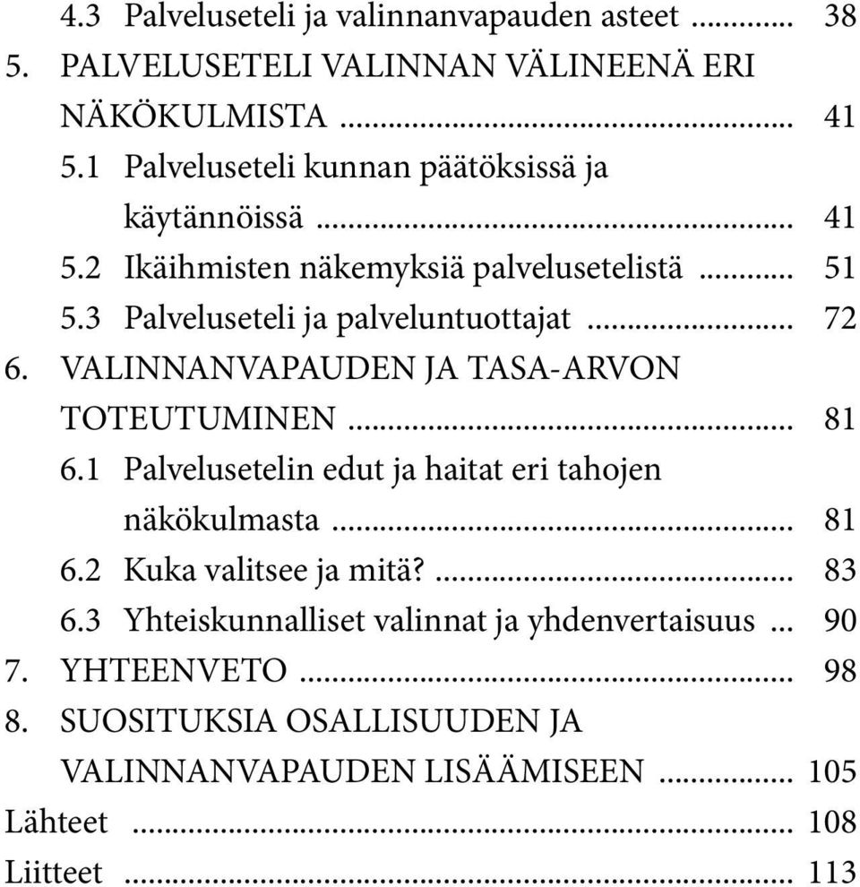 .. 72 6. VALINNANVAPAUDEN JA TASA-ARVON TOTEUTUMINEN... 81 6.1 Palvelusetelin edut ja haitat eri tahojen näkökulmasta... 81 6.2 Kuka valitsee ja mitä?