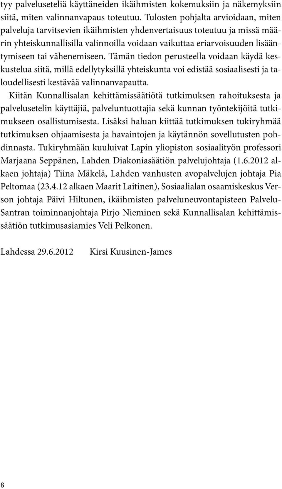 vähenemiseen. Tämän tiedon perusteella voidaan käydä keskustelua siitä, millä edellytyksillä yhteiskunta voi edistää sosiaalisesti ja taloudellisesti kestävää valinnanvapautta.