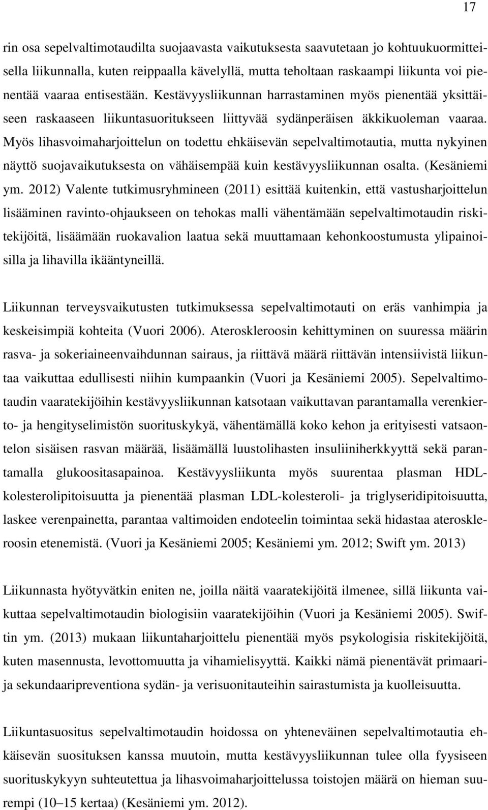 Myös lihasvoimaharjoittelun on todettu ehkäisevän sepelvaltimotautia, mutta nykyinen näyttö suojavaikutuksesta on vähäisempää kuin kestävyysliikunnan osalta. (Kesäniemi ym.