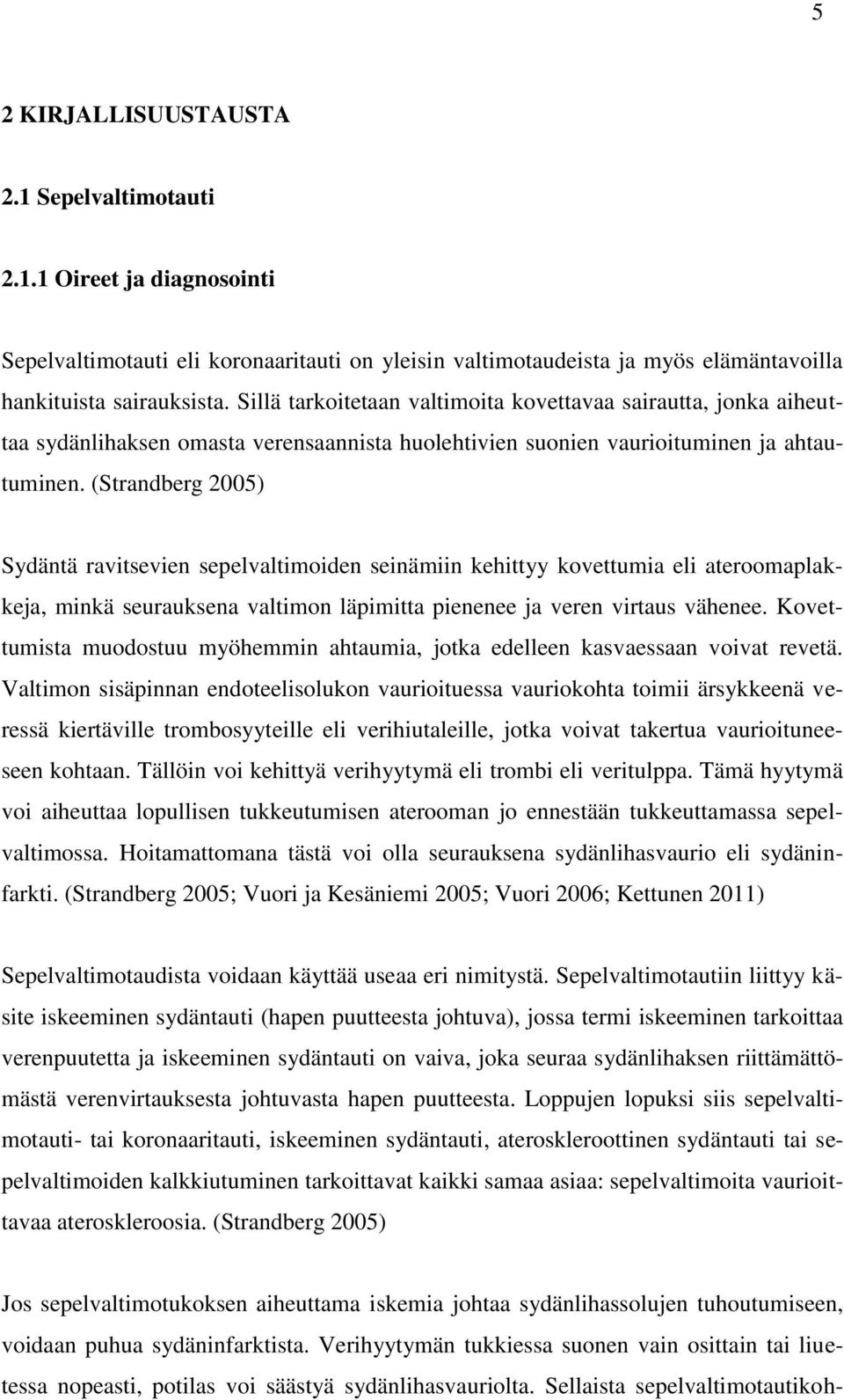 (Strandberg 2005) Sydäntä ravitsevien sepelvaltimoiden seinämiin kehittyy kovettumia eli ateroomaplakkeja, minkä seurauksena valtimon läpimitta pienenee ja veren virtaus vähenee.