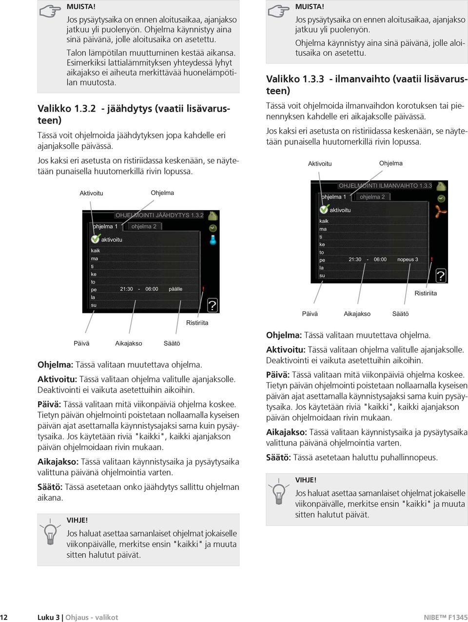 2 - jäähdytys (vaatii lisävarusteen) Tässä voit ohjelmoida jäähdytyksen jopa kahdelle eri ajanjaksolle päivässä.