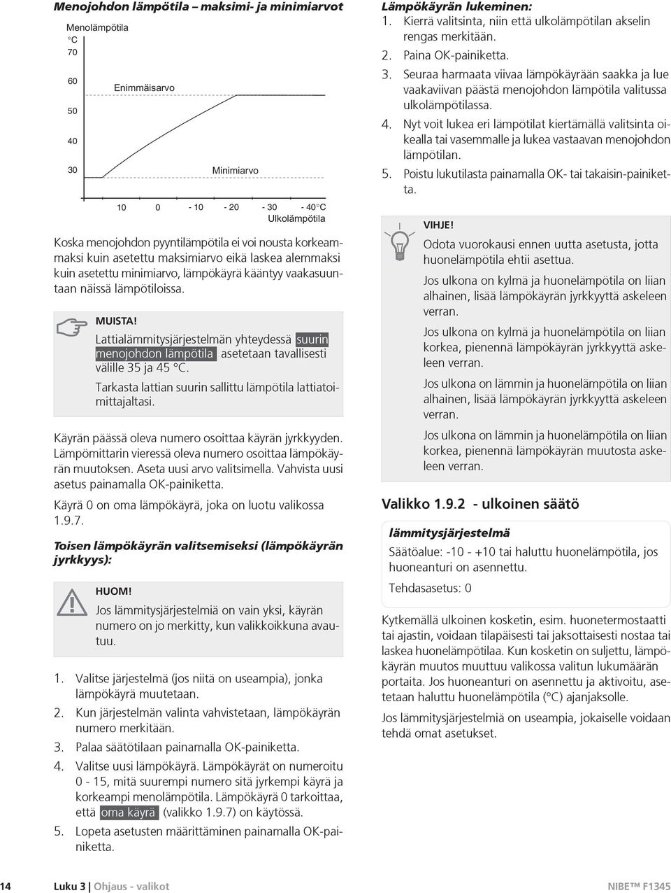 Lattialämmitysjärjestelmän yhteydessä suurin menojohdon lämpötila asetetaan tavallisesti välille 35 ja 45 C. Tarkasta lattian suurin sallittu lämpötila lattiatoimittajaltasi.