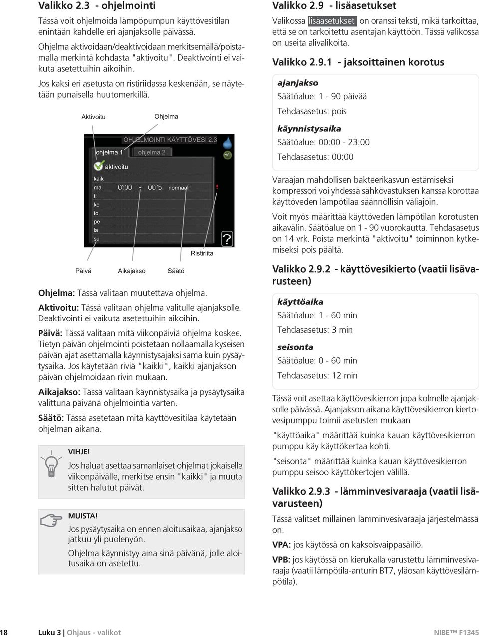 Jos kaksi eri asetusta on ristiriidassa keskenään, se näytetään punaisella huutomerkillä. Ohjelma: Tässä valitaan muutettava ohjelma. Aktivoitu: Tässä valitaan ohjelma valitulle ajanjaksolle.