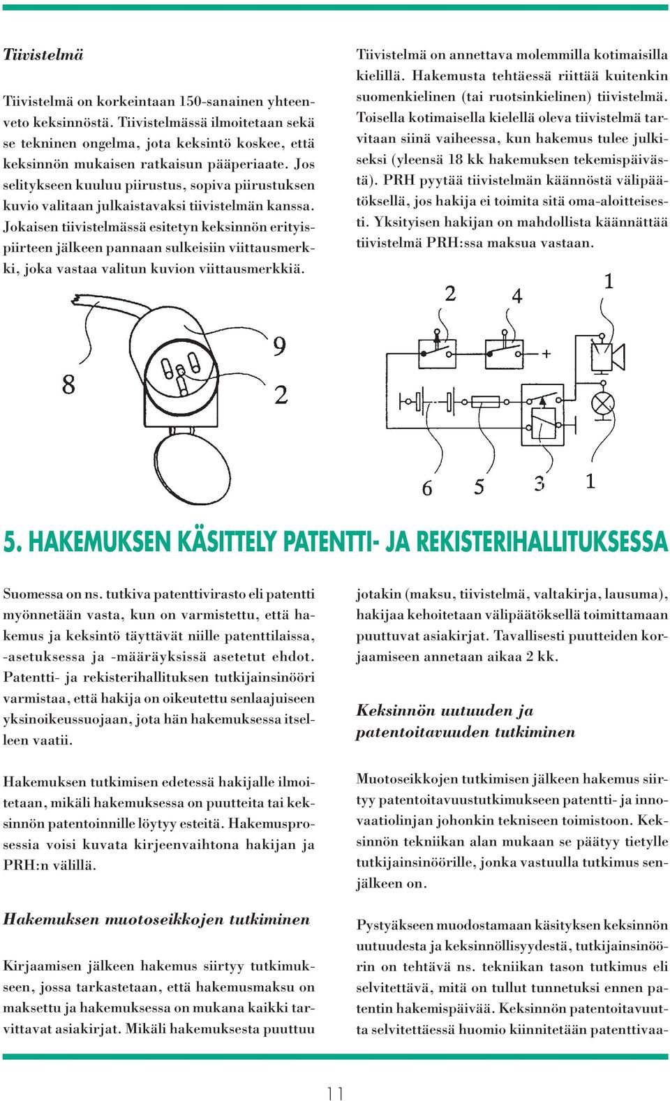 Jokaisen tiivistelmässä esitetyn keksinnön erityispiirteen jälkeen pannaan sulkeisiin viittausmerkki, joka vastaa valitun kuvion viittausmerkkiä.