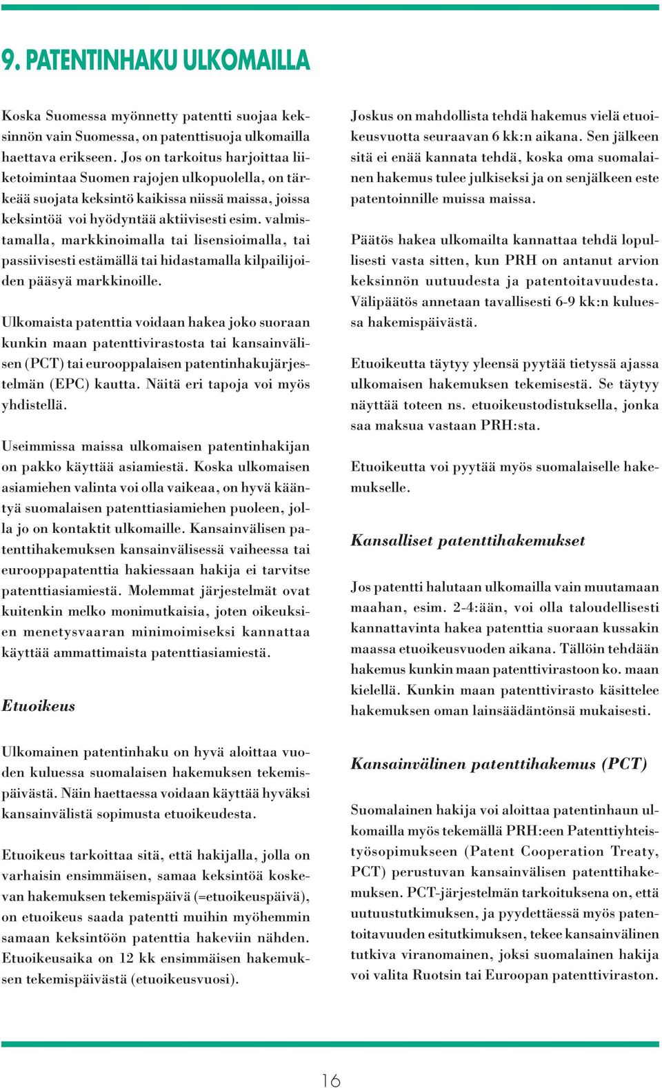 valmistamalla, markkinoimalla tai lisensioimalla, tai passiivisesti estämällä tai hidastamalla kilpailijoiden pääsyä markkinoille.