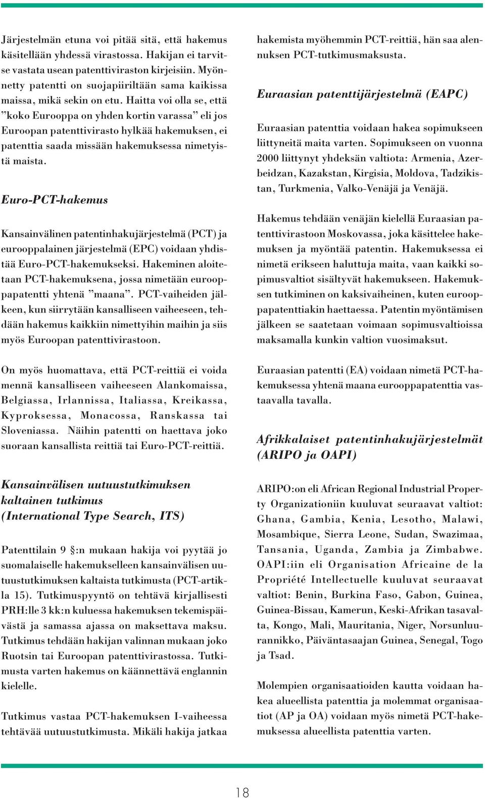 Haitta voi olla se, että koko Eurooppa on yhden kortin varassa eli jos Euroopan patenttivirasto hylkää hakemuksen, ei patenttia saada missään hakemuksessa nimetyistä maista.