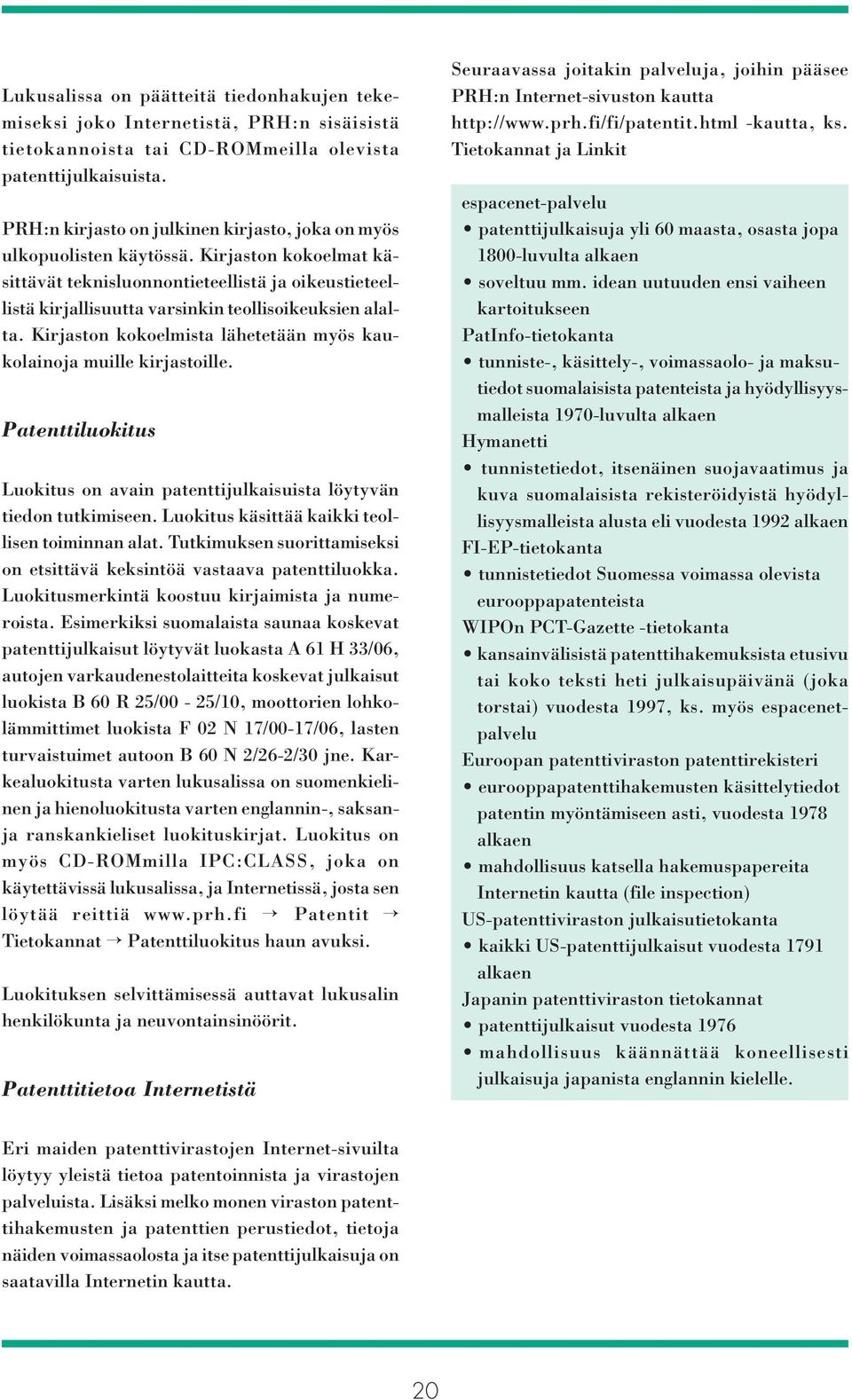 Kirjaston kokoelmat käsittävät teknisluonnontieteellistä ja oikeustieteellistä kirjallisuutta varsinkin teollisoikeuksien alalta.