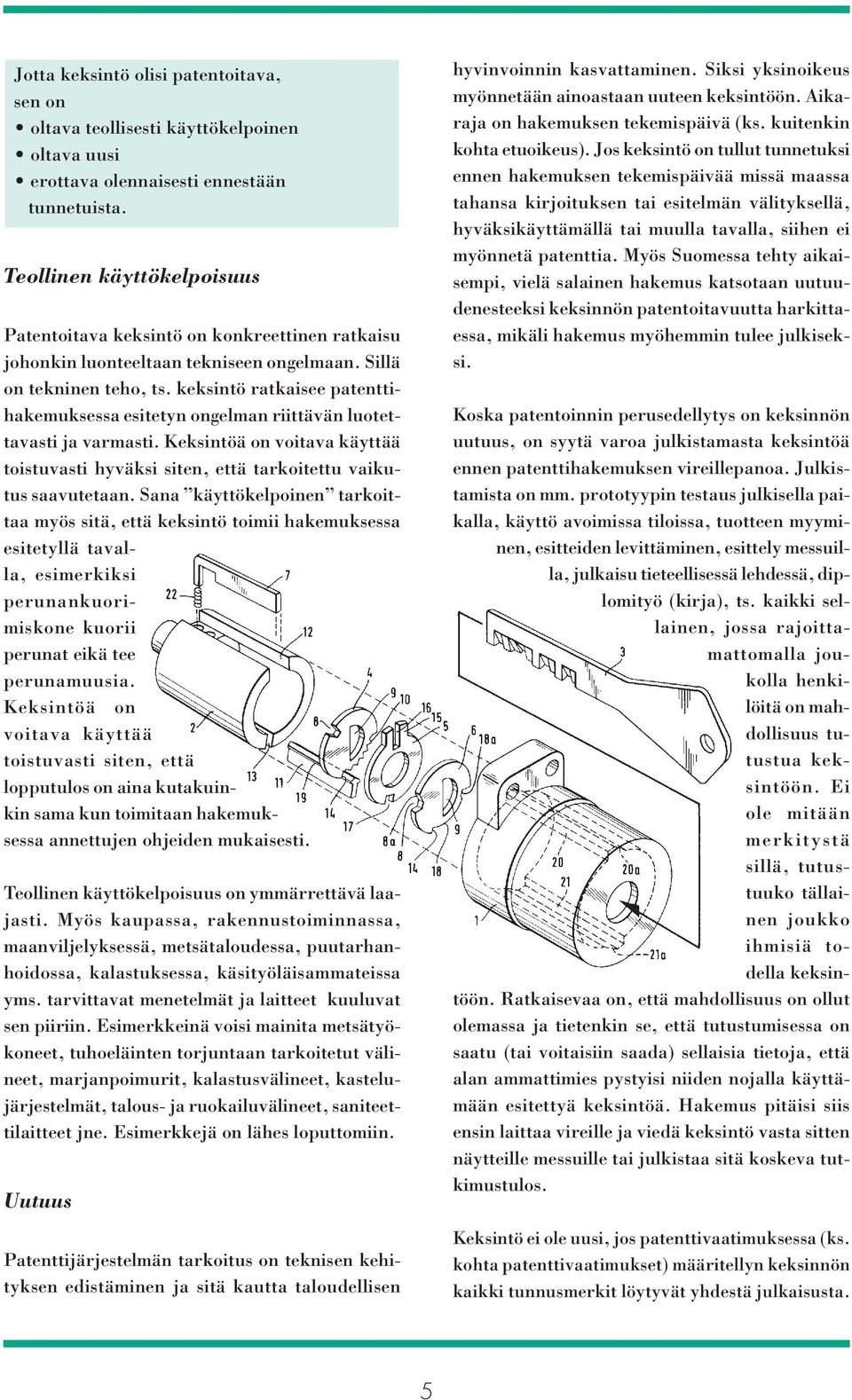 keksintö ratkaisee patenttihakemuksessa esitetyn ongelman riittävän luotettavasti ja varmasti. Keksintöä on voitava käyttää toistuvasti hyväksi siten, että tarkoitettu vaikutus saavutetaan.