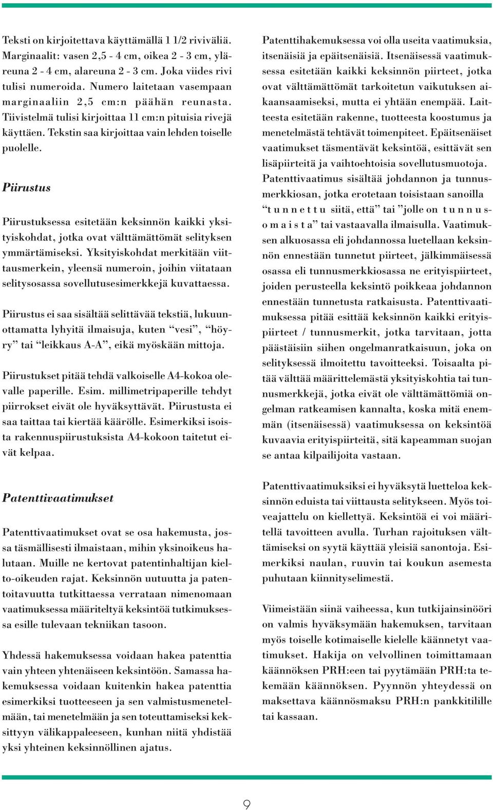 Piirustus Piirustuksessa esitetään keksinnön kaikki yksityiskohdat, jotka ovat välttämättömät selityksen ymmärtämiseksi.