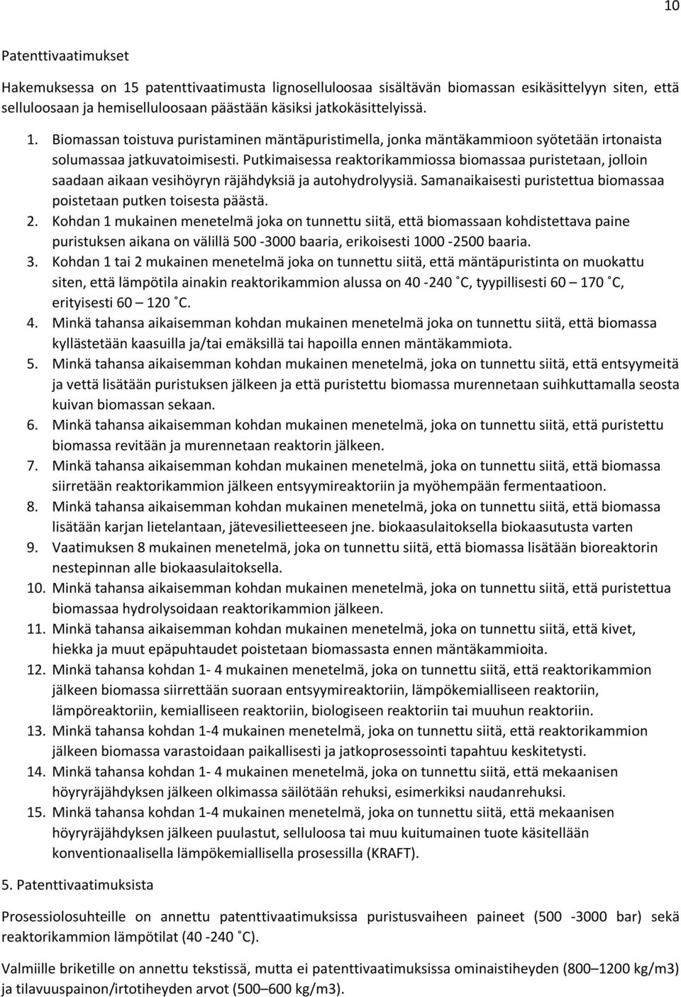 Kohdan 1 mukainen menetelmä joka on tunnettu siitä, että biomassaan kohdistettava paine puristuksen aikana on välillä 500-3000 baaria, erikoisesti 1000-2500 baaria. 3.