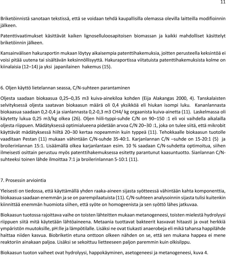 Kansainvälisen hakuraportin mukaan löytyy aikaisempia patenttihakemuksia, joitten perusteella keksintöä ei voisi pitää uutena tai sisältävän keksinnöllisyyttä.