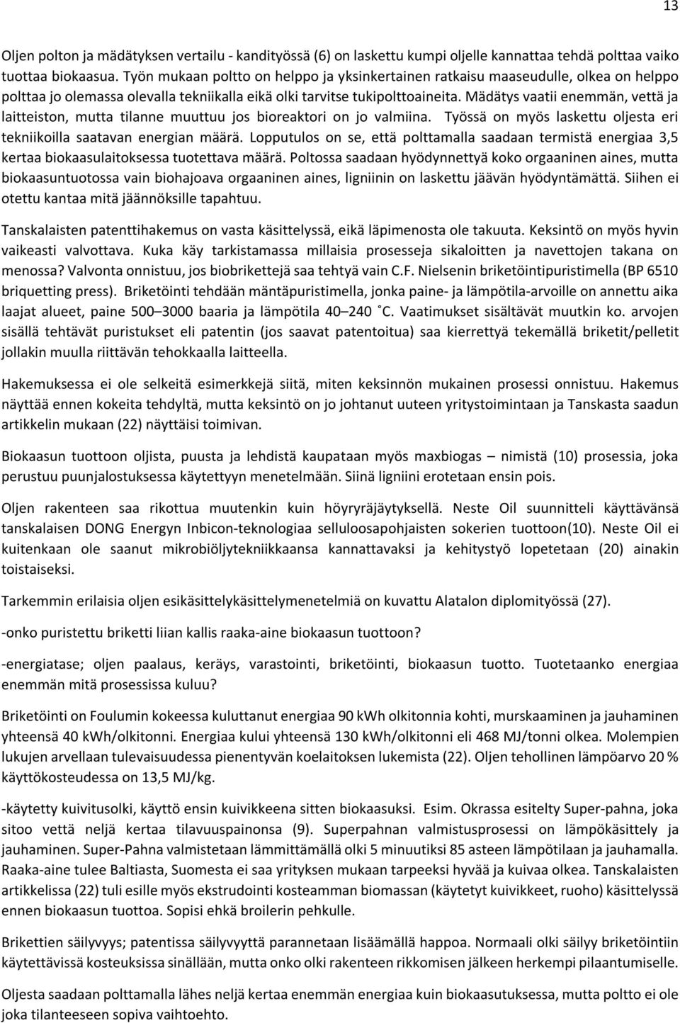 Mädätys vaatii enemmän, vettä ja laitteiston, mutta tilanne muuttuu jos bioreaktori on jo valmiina. Työssä on myös laskettu oljesta eri tekniikoilla saatavan energian määrä.