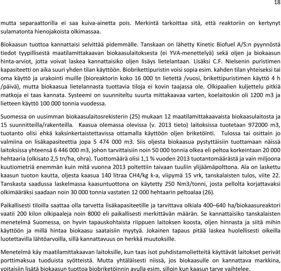 kannattaisiko oljen lisäys lietelantaan. Lisäksi C.F. Nielsenin puristimen kapasiteetti on aika suuri yhden tilan käyttöön. Biobrikettipuristin voisi sopia esim.