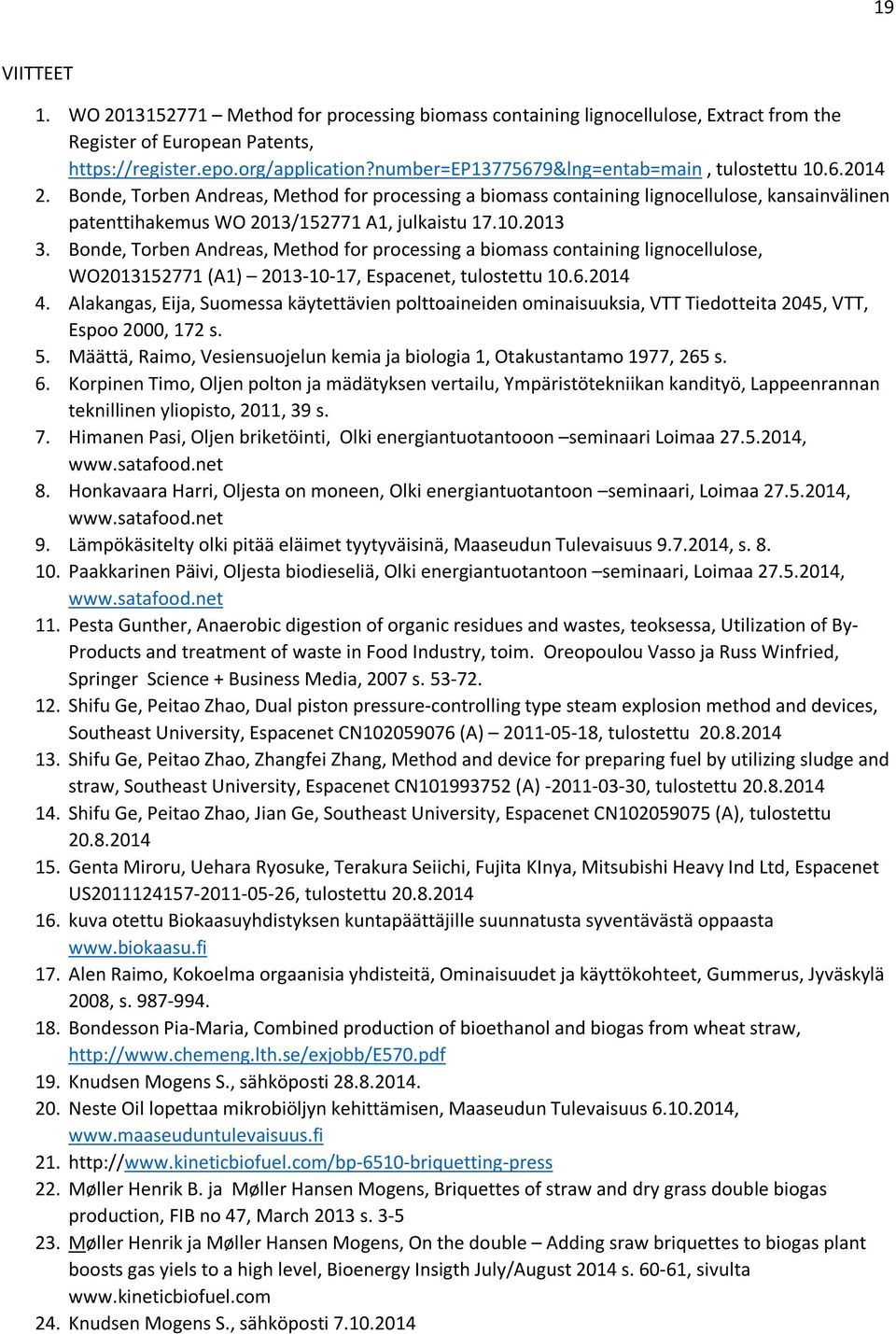 Bonde, Torben Andreas, Method for processing a biomass containing lignocellulose, kansainvälinen patenttihakemus WO 2013/152771 A1, julkaistu 17.10.2013 3.