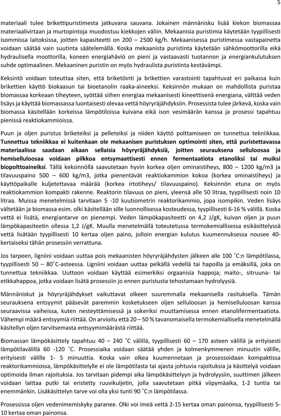 Koska mekaanista puristinta käytetään sähkömoottorilla eikä hydraulisella moottorilla, koneen energiahäviö on pieni ja vastaavasti tuotannon ja energiankulutuksen suhde optimaalinen.