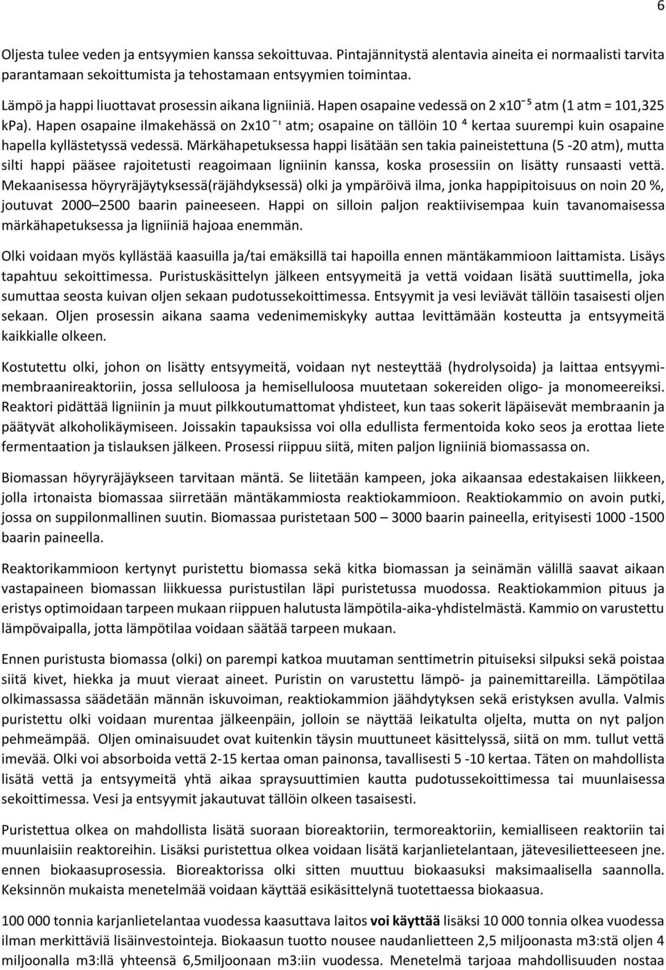 Hapen osapaine ilmakehässä on 2x10 ᶦ atm; osapaine on tällöin 10 ⁴ kertaa suurempi kuin osapaine hapella kyllästetyssä vedessä.