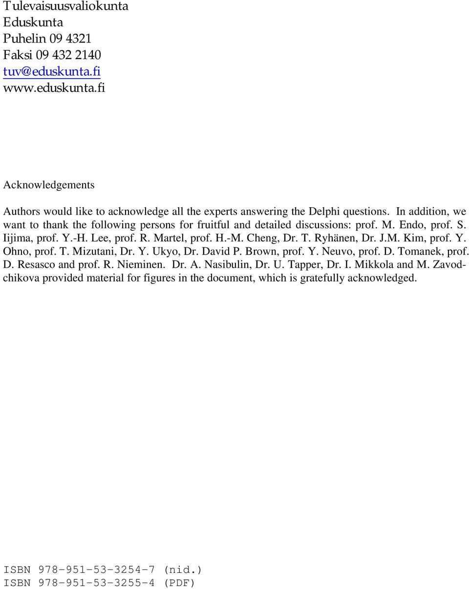 Ryhänen, Dr. J.M. Kim, prof. Y. Ohno, prof. T. Mizutani, Dr. Y. Ukyo, Dr. David P. Brown, prof. Y. Neuvo, prof. D. Tomanek, prof. D. Resasco and prof. R. Nieminen. Dr. A. Nasibulin, Dr. U. Tapper, Dr.