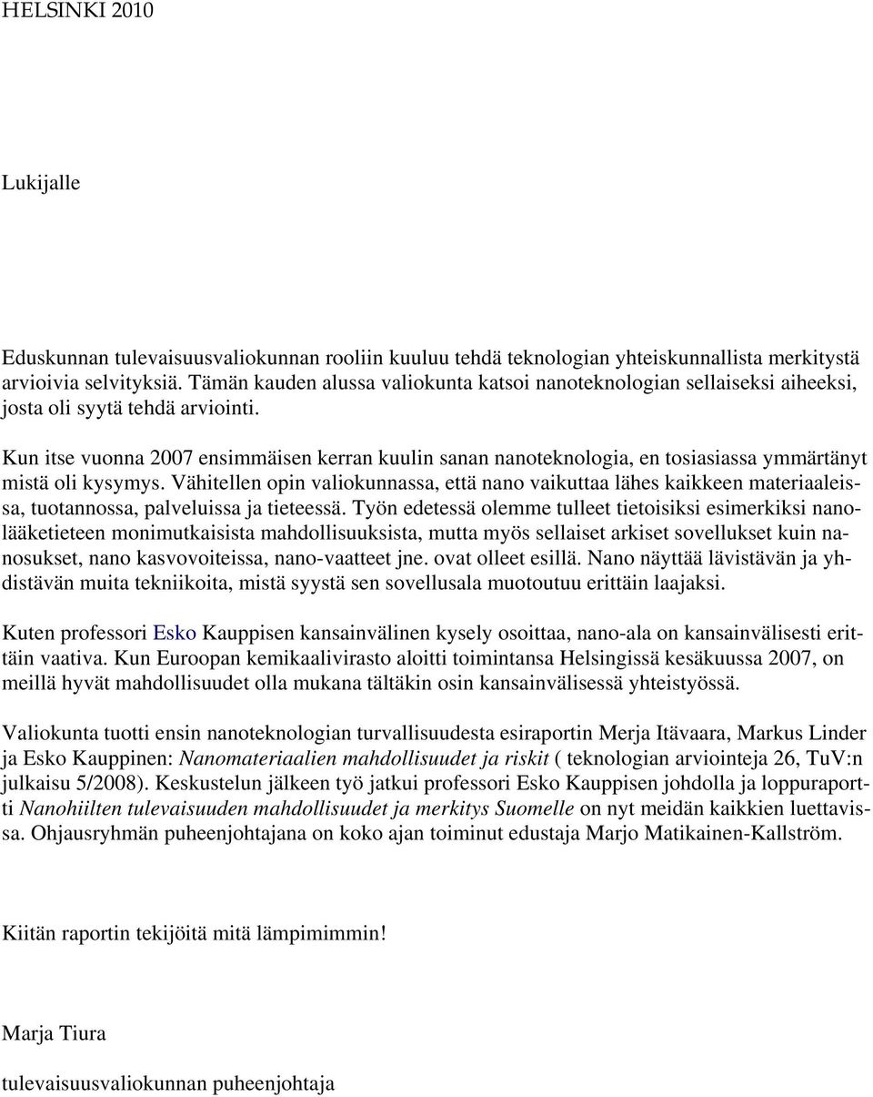 Kun itse vuonna 2007 ensimmäisen kerran kuulin sanan nanoteknologia, en tosiasiassa ymmärtänyt mistä oli kysymys.