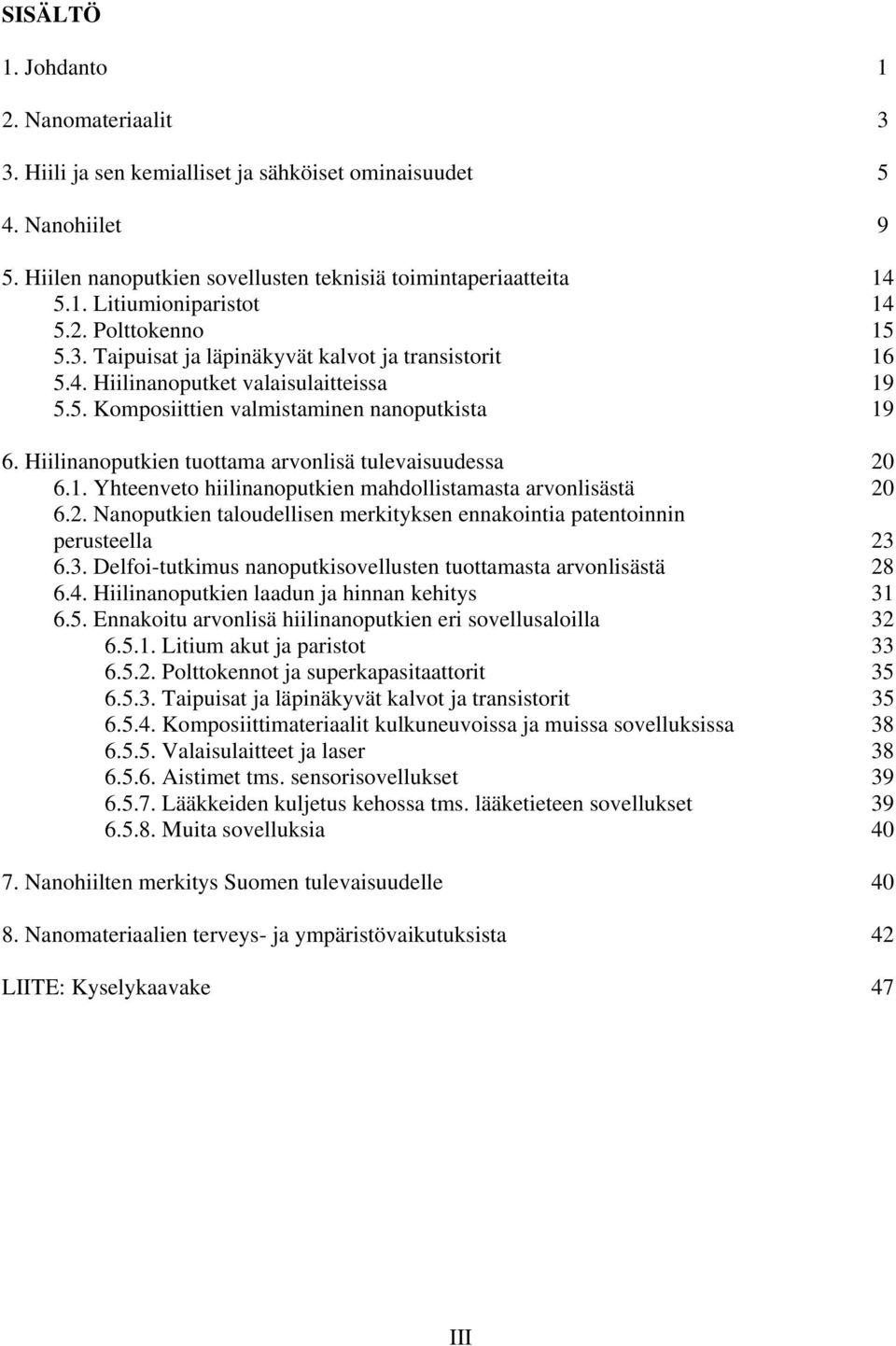 Hiilinanoputkien tuottama arvonlisä tulevaisuudessa 20 6.1. Yhteenveto hiilinanoputkien mahdollistamasta arvonlisästä 20 6.2. Nanoputkien taloudellisen merkityksen ennakointia patentoinnin perusteella 23 6.