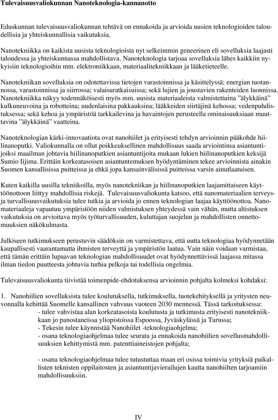 Nanoteknologia tarjoaa sovelluksia lähes kaikkiin nykyisiin teknologioihin mm. elektroniikkaan, materiaalitekniikkaan ja lääketieteelle.