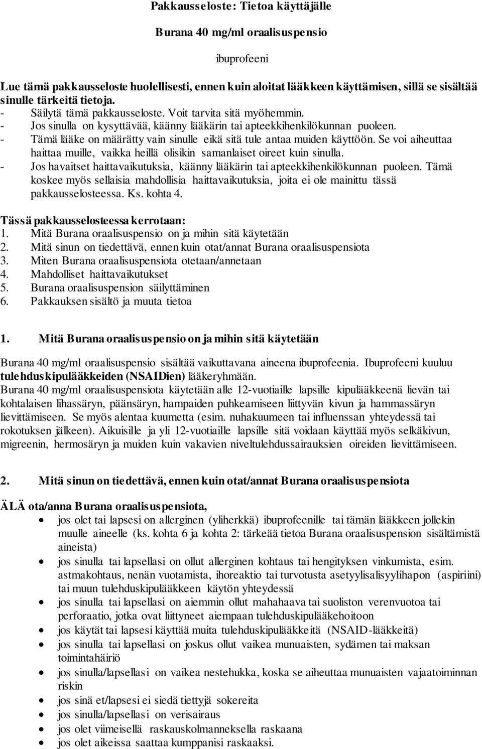 - Tämä lääke on määrätty vain sinulle eikä sitä tule antaa muiden käyttöön. Se voi aiheuttaa haittaa muille, vaikka heillä olisikin samanlaiset oireet kuin sinulla.