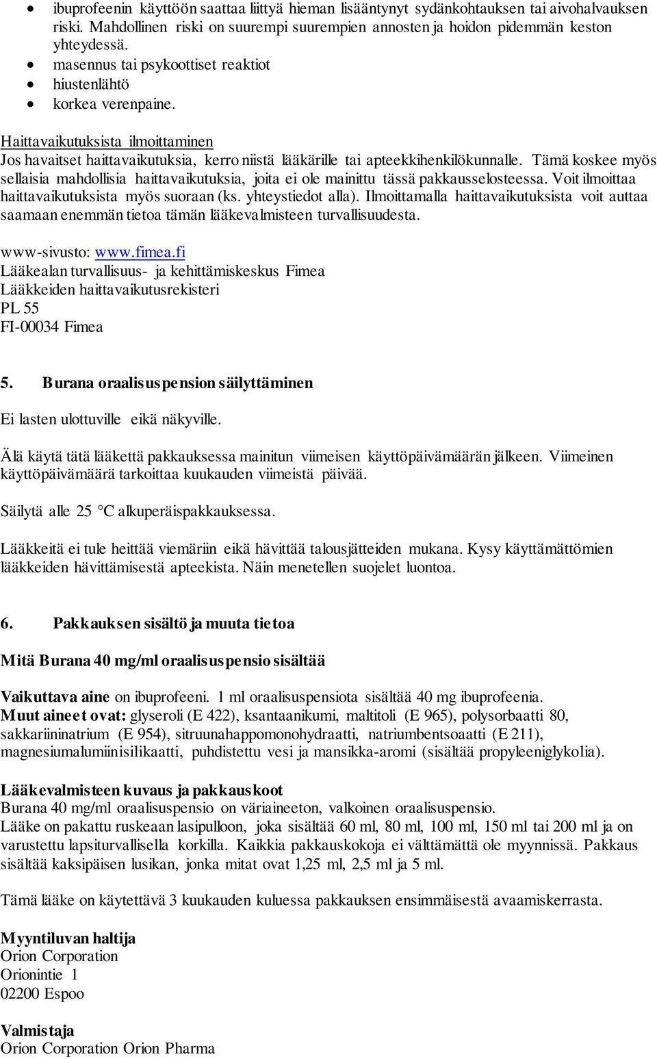 Tämä koskee myös sellaisia mahdollisia haittavaikutuksia, joita ei ole mainittu tässä pakkausselosteessa. Voit ilmoittaa haittavaikutuksista myös suoraan (ks. yhteystiedot alla).