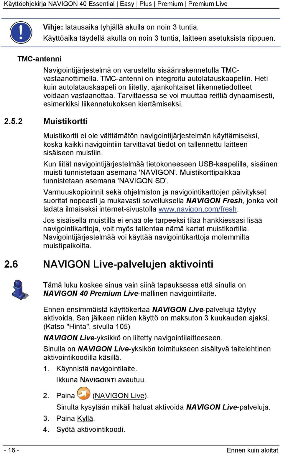 Heti kuin autolatauskaapeli on liitetty, ajankohtaiset liikennetiedotteet voidaan vastaanottaa. Tarvittaessa se voi muuttaa reittiä dynaamisesti, esimerkiksi liikennetukoksen kiertämiseksi. 2.5.