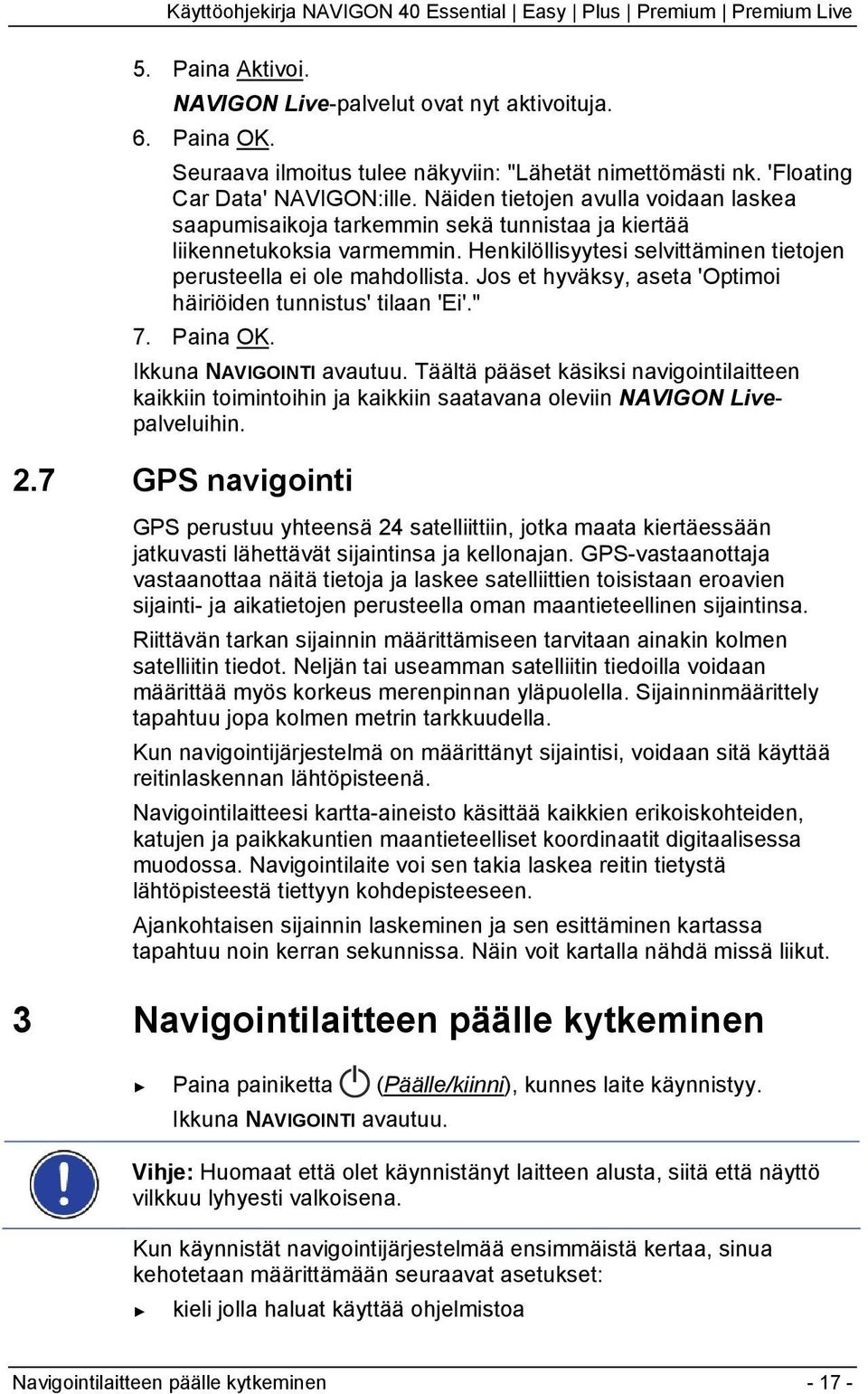 Jos et hyväksy, aseta 'Optimoi häiriöiden tunnistus' tilaan 'Ei'." 7. Paina OK. Ikkuna NAVIGOINTI avautuu.