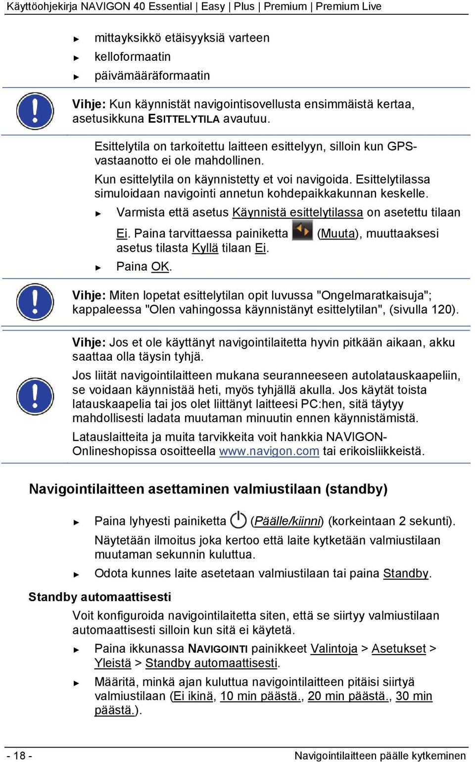 Esittelytilassa simuloidaan navigointi annetun kohdepaikkakunnan keskelle. Varmista että asetus Käynnistä esittelytilassa on asetettu tilaan Ei.