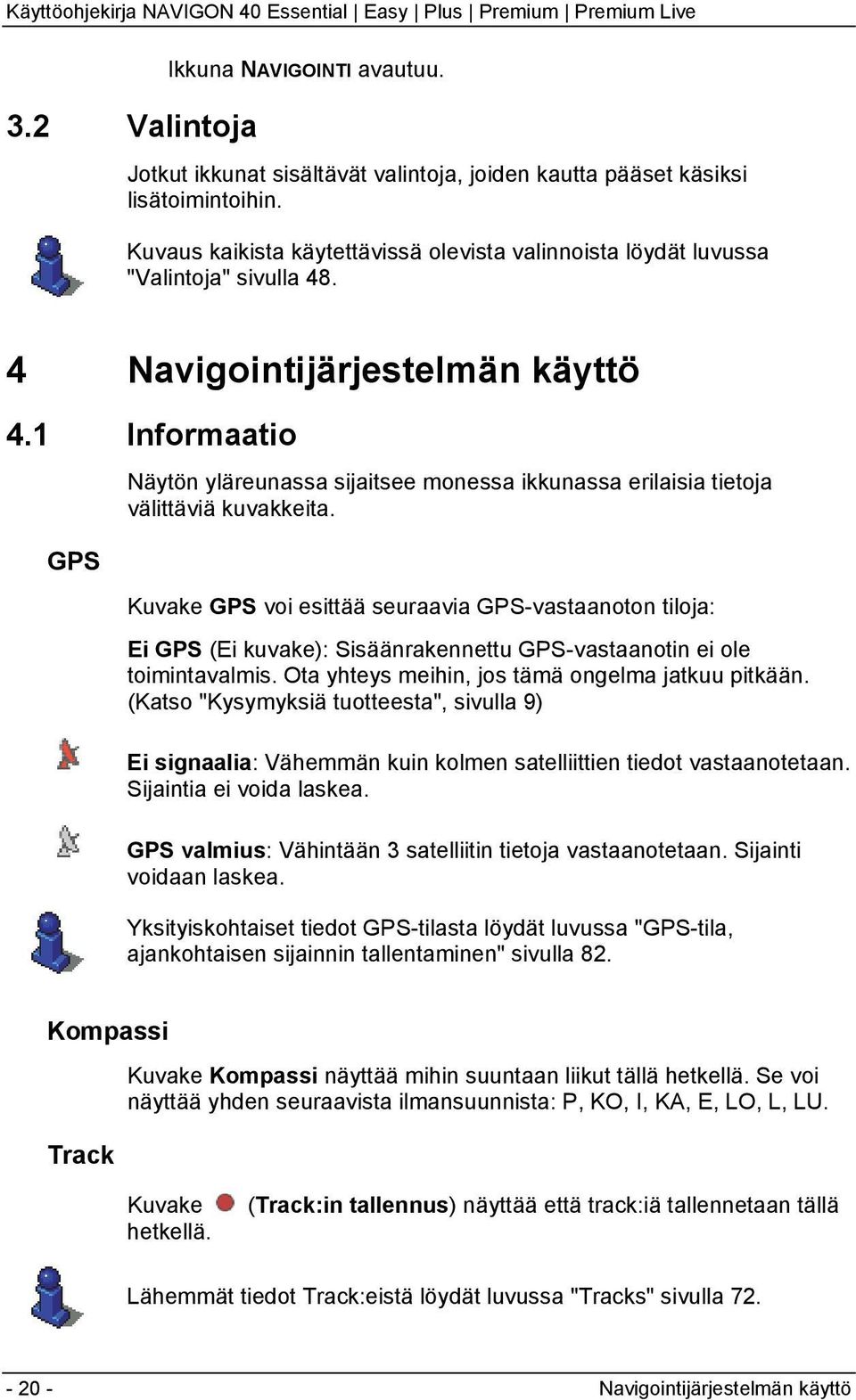 1 Informaatio GPS Näytön yläreunassa sijaitsee monessa ikkunassa erilaisia tietoja välittäviä kuvakkeita.