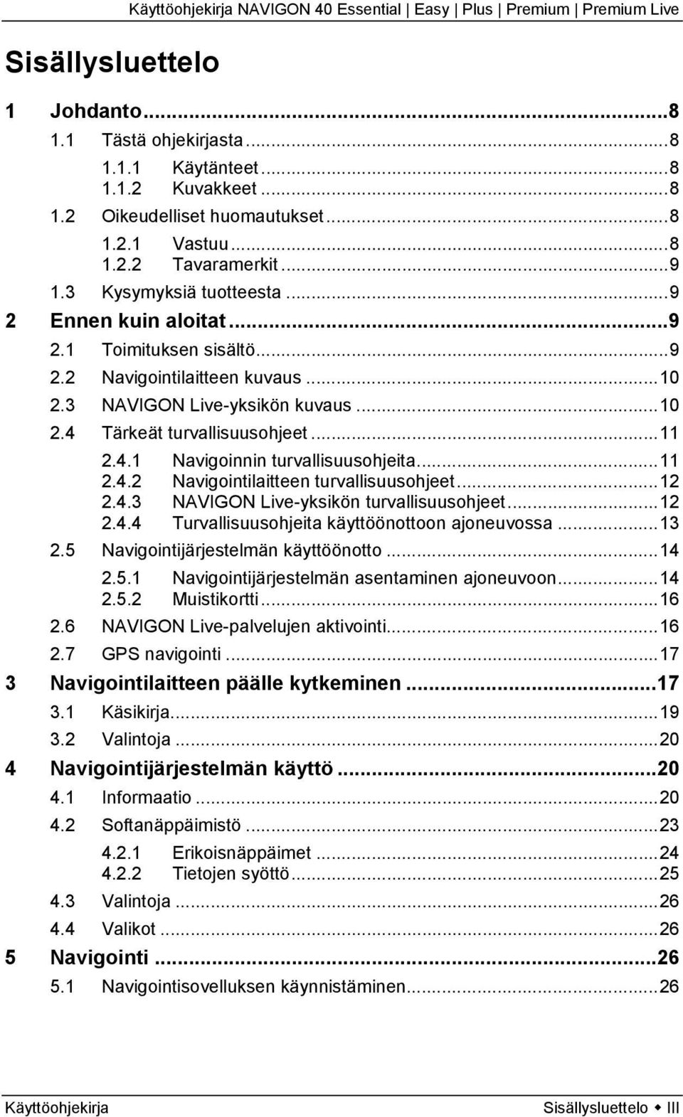 ..11 2.4.2 Navigointilaitteen turvallisuusohjeet...12 2.4.3 NAVIGON Live-yksikön turvallisuusohjeet...12 2.4.4 Turvallisuusohjeita käyttöönottoon ajoneuvossa...13 2.