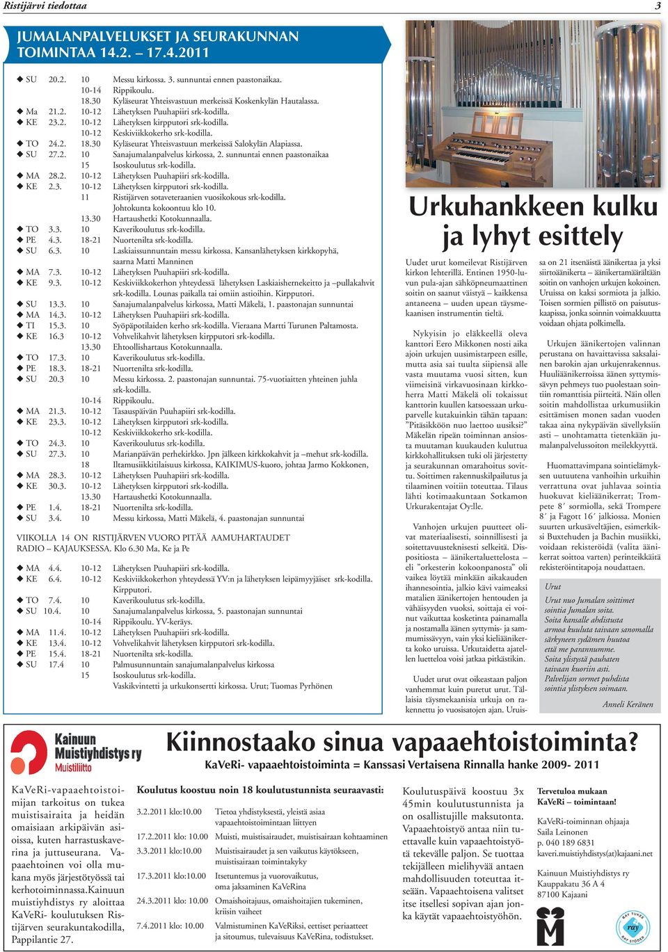 TO 24.2. 18.30 Kyläseurat Yhteisvastuun merkeissä Salokylän Alapiassa. SU 27.2. 10 Sanajumalanpalvelus kirkossa, 2. sunnuntai ennen paastonaikaa 15 Isoskoulutus srk-kodilla. MA 28.2. 10-12 Lähetyksen Puuhapiiri srk-kodilla.