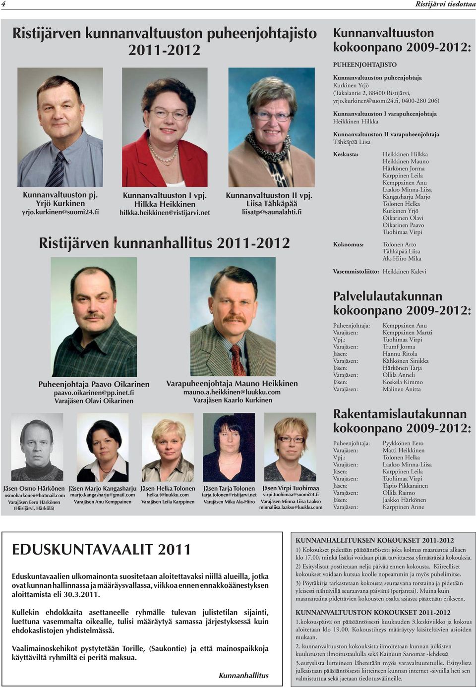 Yrjö Kurkinen yrjo.kurkinen@suomi24.fi Kunnanvaltuuston I vpj. Hilkka Heikkinen hilkka.heikkinen@ristijarvi.net Kunnanvaltuuston II vpj. Liisa Tähkäpää liisatp@saunalahti.