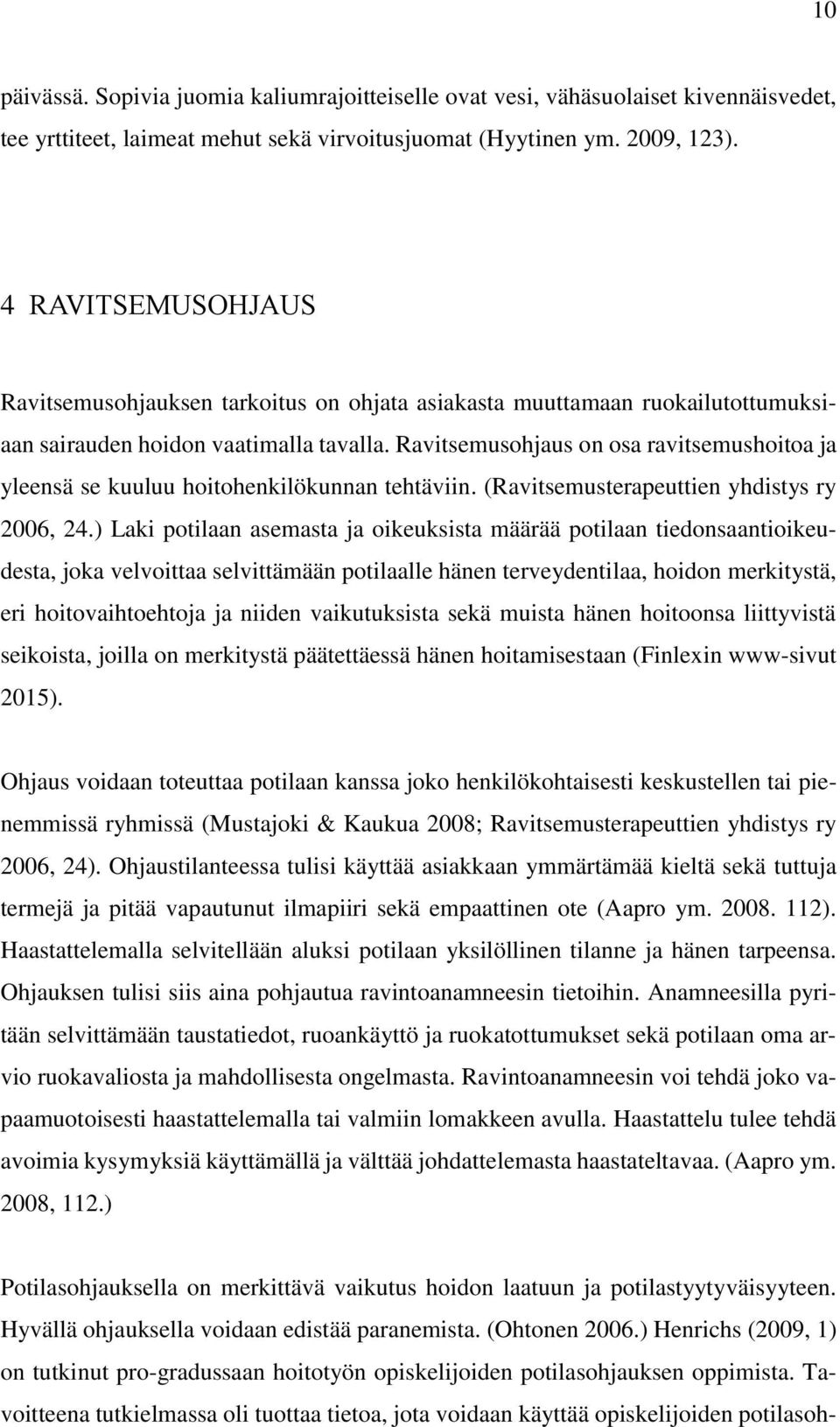 Ravitsemusohjaus on osa ravitsemushoitoa ja yleensä se kuuluu hoitohenkilökunnan tehtäviin. (Ravitsemusterapeuttien yhdistys ry 2006, 24.