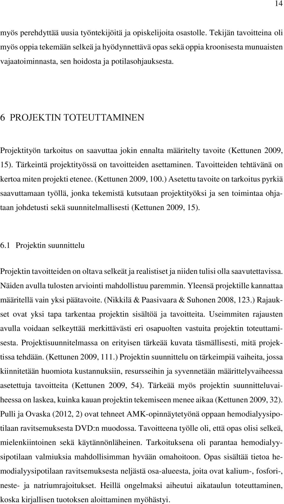 6 PROJEKTIN TOTEUTTAMINEN Projektityön tarkoitus on saavuttaa jokin ennalta määritelty tavoite (Kettunen 2009, 15). Tärkeintä projektityössä on tavoitteiden asettaminen.