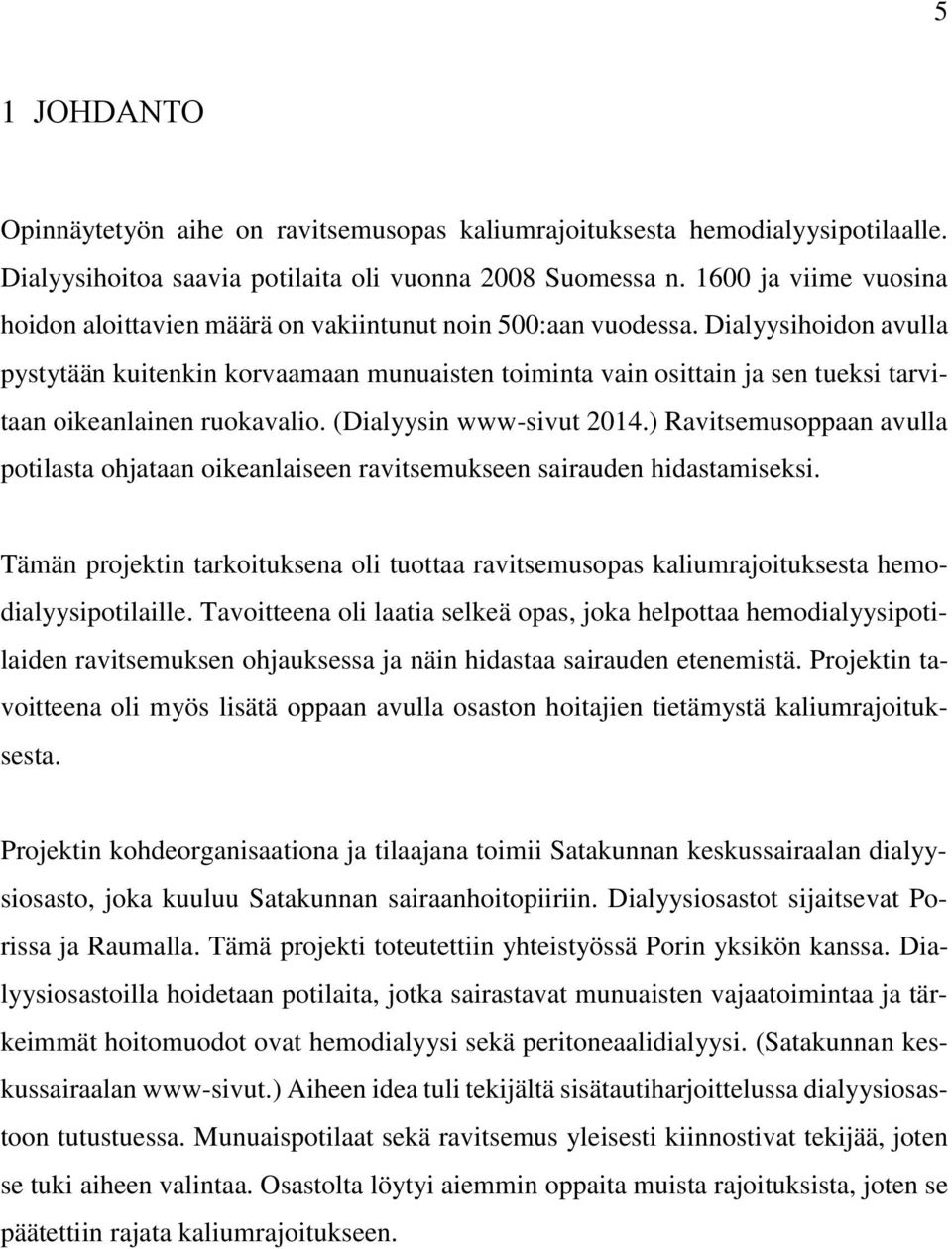 Dialyysihoidon avulla pystytään kuitenkin korvaamaan munuaisten toiminta vain osittain ja sen tueksi tarvitaan oikeanlainen ruokavalio. (Dialyysin www-sivut 2014.