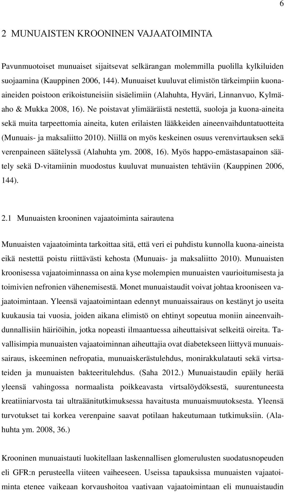 Ne poistavat ylimääräistä nestettä, suoloja ja kuona-aineita sekä muita tarpeettomia aineita, kuten erilaisten lääkkeiden aineenvaihduntatuotteita (Munuais- ja maksaliitto 2010).