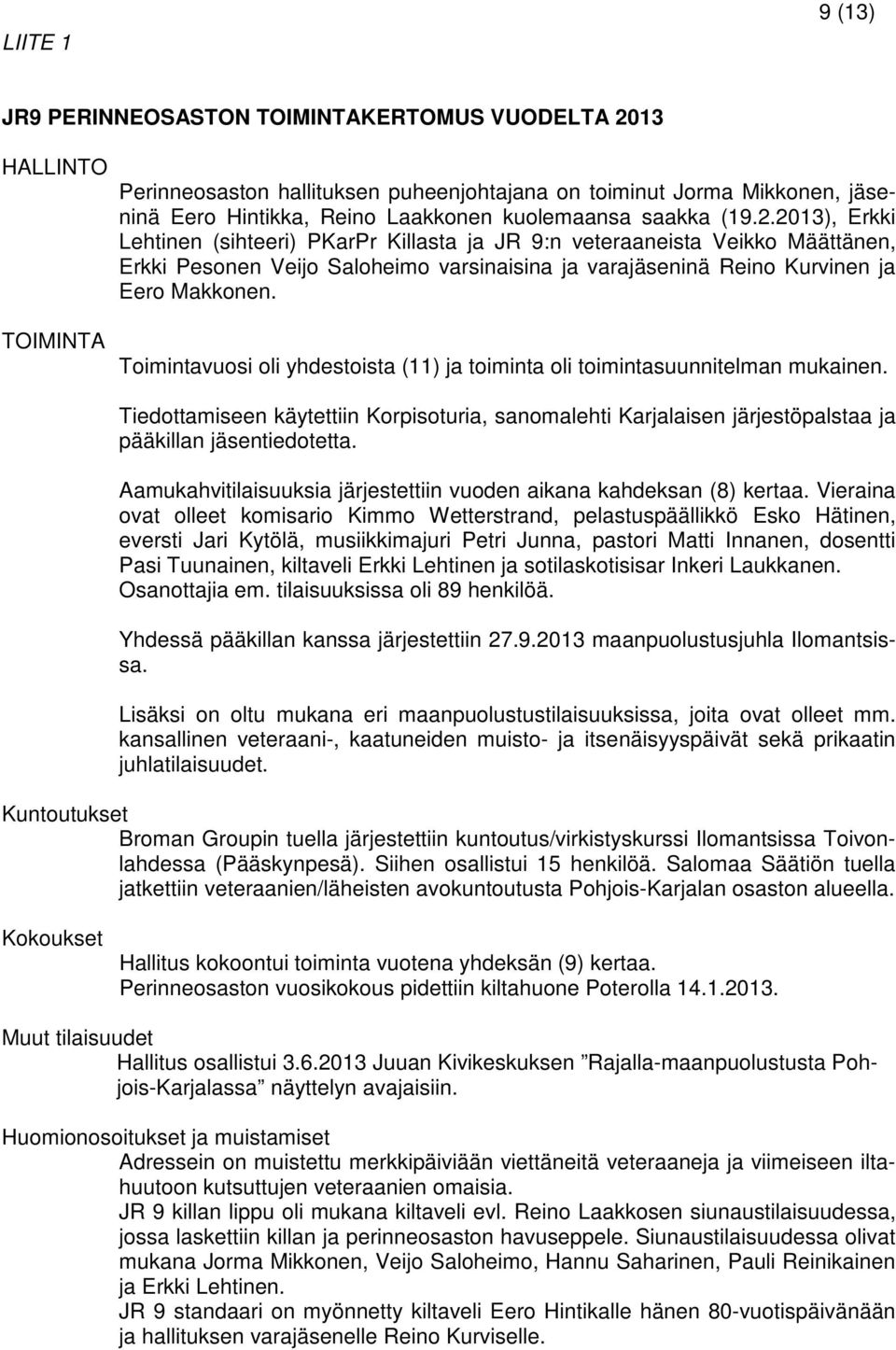 2013), Erkki Lehtinen (sihteeri) PKarPr Killasta ja JR 9:n veteraaneista Veikko Määttänen, Erkki Pesonen Veijo Saloheimo varsinaisina ja varajäseninä Reino Kurvinen ja Eero Makkonen.