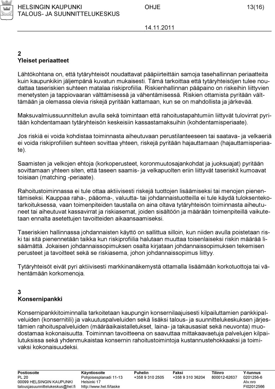 Riskienhallinnan pääpaino on riskeihin liittyvien menetysten ja tappiovaaran välttämisessä ja vähentämisessä.