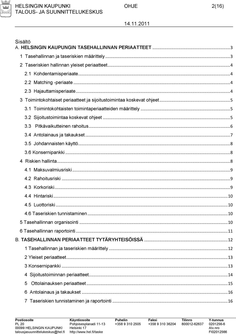 1 Toimintokohtaisten toimintaperiaatteiden määrittely... 5 3.2 Sijoitustoimintaa koskevat ohjeet... 5 3.3 Pitkävaikutteinen rahoitus... 6 3.4 Antolainaus ja takaukset... 7 3.5 Johdannaisten käyttö.