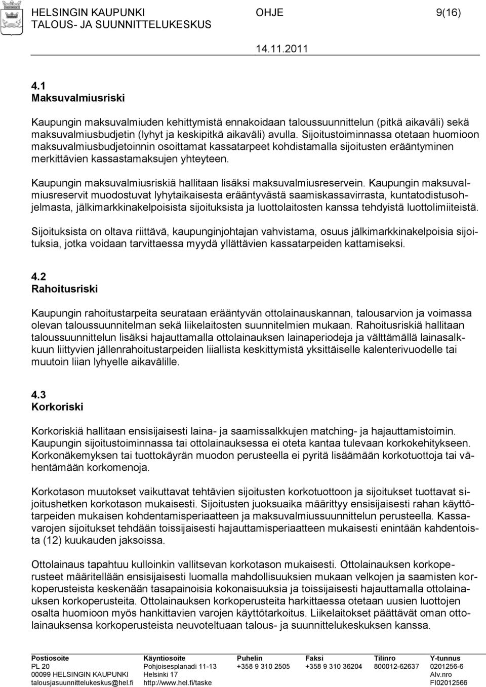 Sijoitustoiminnassa otetaan huomioon maksuvalmiusbudjetoinnin osoittamat kassatarpeet kohdistamalla sijoitusten erääntyminen merkittävien kassastamaksujen yhteyteen.