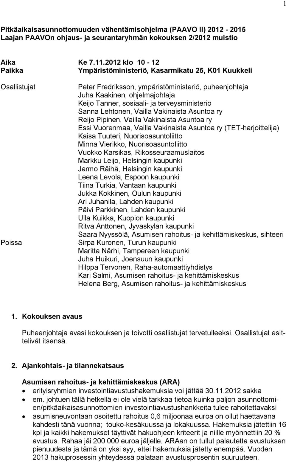 ja terveysministeriö Sanna Lehtonen, Vailla Vakinaista Asuntoa ry Reijo Pipinen, Vailla Vakinaista Asuntoa ry Essi Vuorenmaa, Vailla Vakinaista Asuntoa ry (TET-harjoittelija) Kaisa Tuuteri,