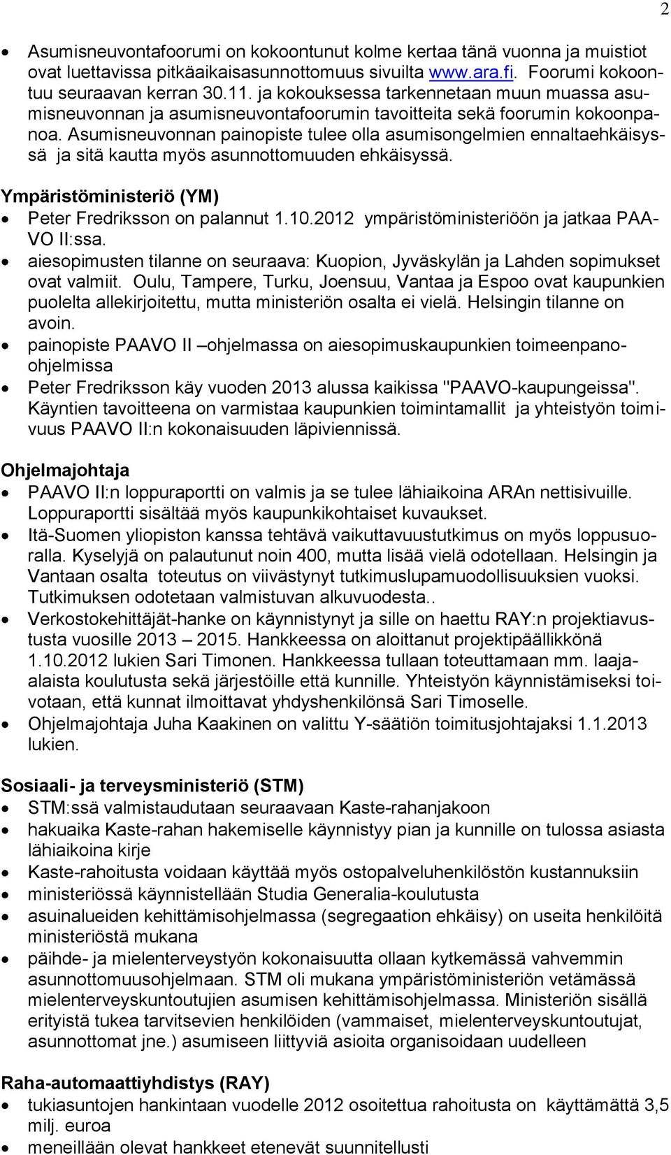 Asumisneuvonnan painopiste tulee olla asumisongelmien ennaltaehkäisyssä ja sitä kautta myös asunnottomuuden ehkäisyssä. Ympäristöministeriö (YM) Peter Fredriksson on palannut 1.10.