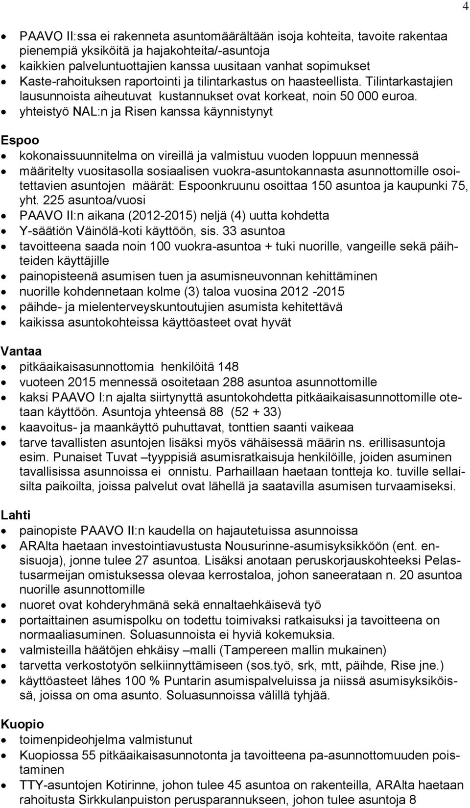 yhteistyö NAL:n ja Risen kanssa käynnistynyt Espoo kokonaissuunnitelma on vireillä ja valmistuu vuoden loppuun mennessä määritelty vuositasolla sosiaalisen vuokra-asuntokannasta asunnottomille