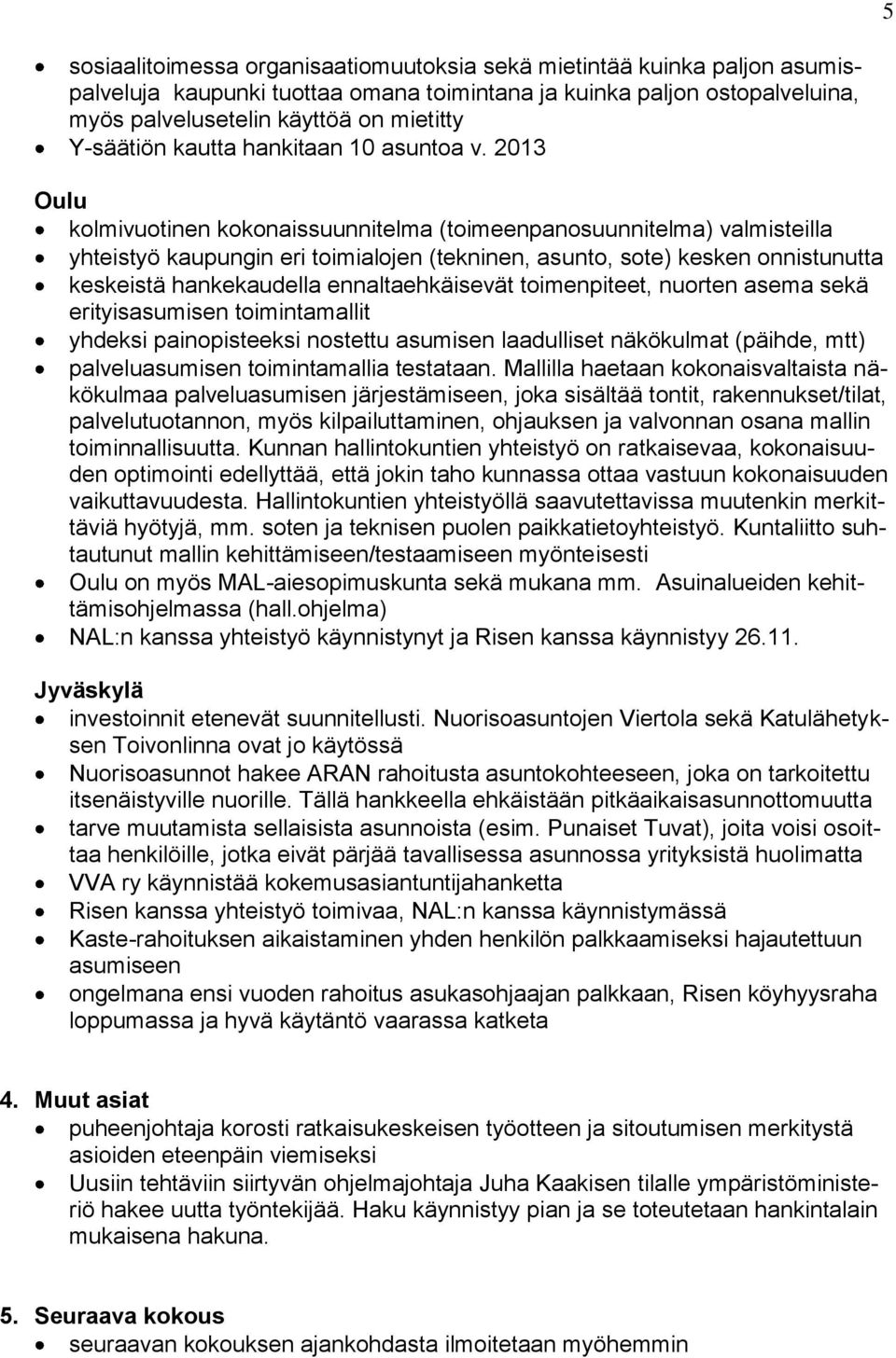 2013 Oulu kolmivuotinen kokonaissuunnitelma (toimeenpanosuunnitelma) valmisteilla yhteistyö kaupungin eri toimialojen (tekninen, asunto, sote) kesken onnistunutta keskeistä hankekaudella