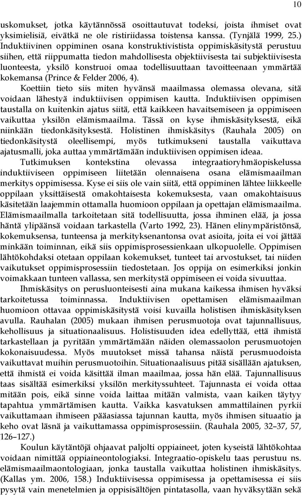 todellisuuttaan tavoitteenaan ymmärtää kokemansa (Prince & Felder 2006, 4). Koettiin tieto siis miten hyvänsä maailmassa olemassa olevana, sitä voidaan lähestyä induktiivisen oppimisen kautta.