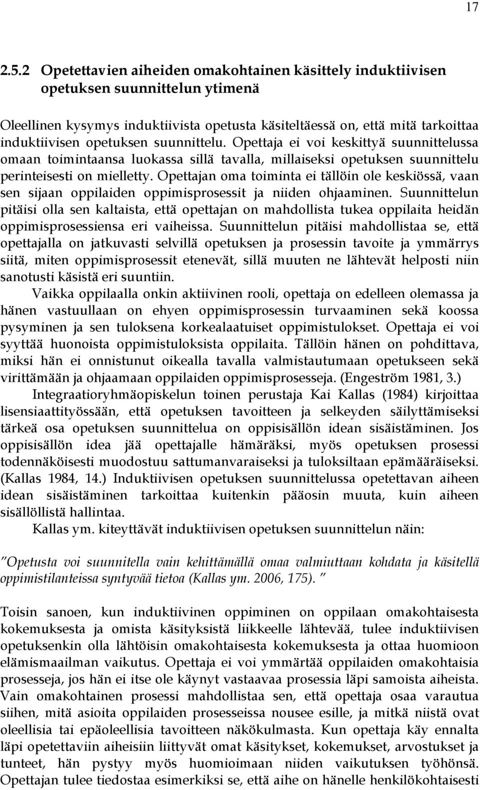 suunnittelu. Opettaja ei voi keskittyä suunnittelussa omaan toimintaansa luokassa sillä tavalla, millaiseksi opetuksen suunnittelu perinteisesti on mielletty.