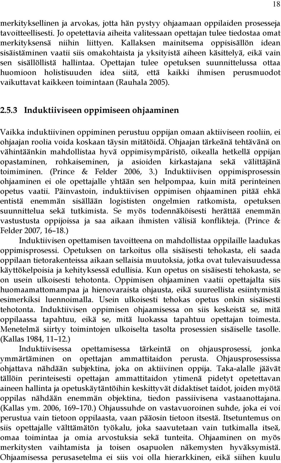 Opettajan tulee opetuksen suunnittelussa ottaa huomioon holistisuuden idea siitä, että kaikki ihmisen perusmuodot vaikuttavat kaikkeen toimintaan (Rauhala 2005)