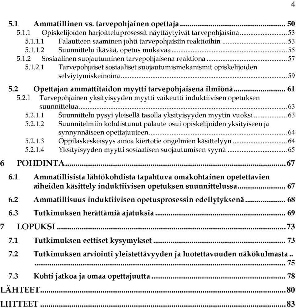 2 Opettajan ammattitaidon myytti tarvepohjaisena ilmiönä... 61 5.2.1 Tarvepohjainen yksityisyyden myytti vaikeutti induktiivisen opetuksen suunnittelua... 63 5.2.1.1 Suunnittelu pysyi yleisellä tasolla yksityisyyden myytin vuoksi.