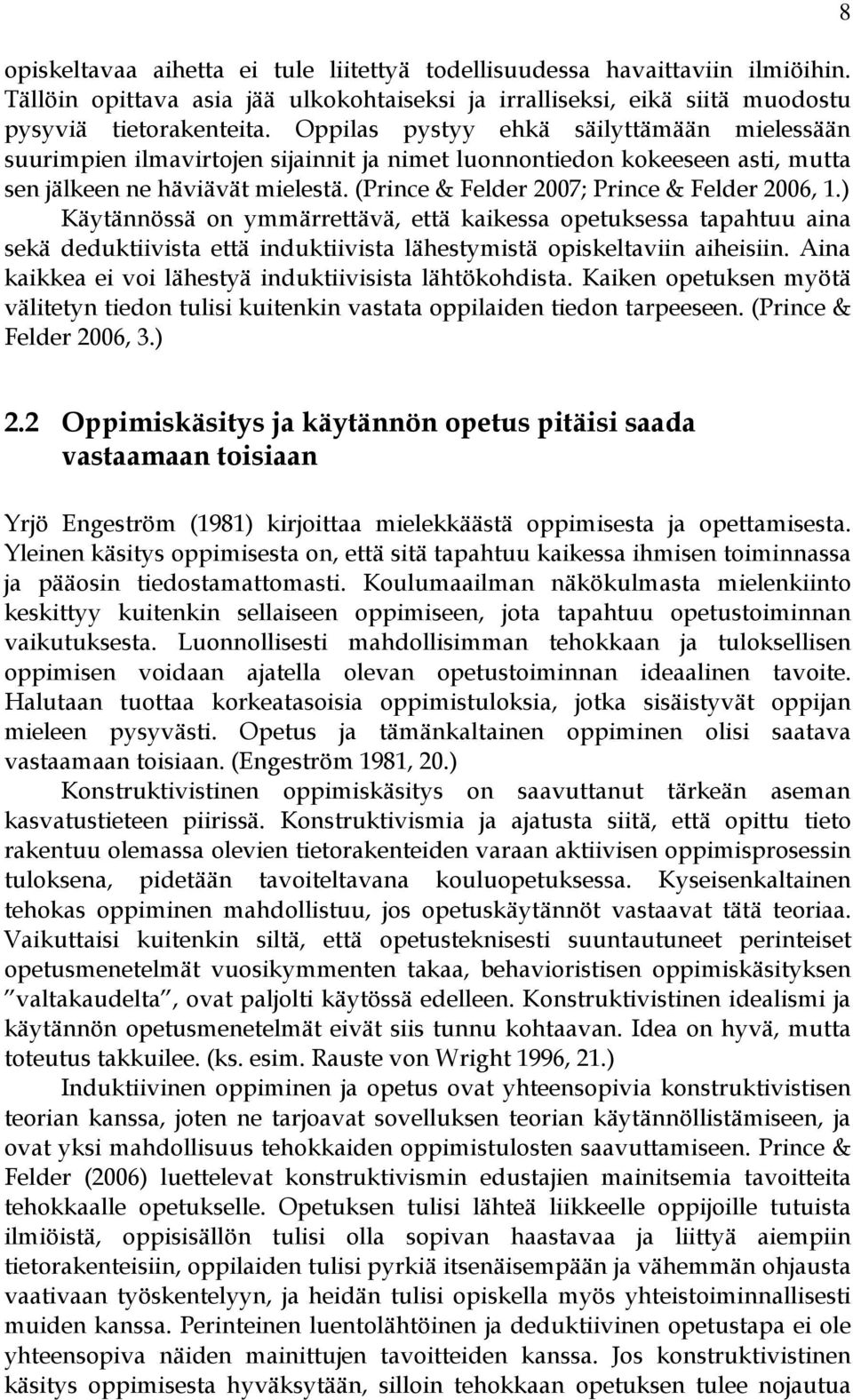 (Prince & Felder 2007; Prince & Felder 2006, 1.) Käytännössä on ymmärrettävä, että kaikessa opetuksessa tapahtuu aina sekä deduktiivista että induktiivista lähestymistä opiskeltaviin aiheisiin.